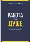 Наталья Бондаренко - Работа по душе. Как найти любимое дело и сменить профессию