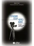 Ирина Гросс - Терапия себя через кино. Как стать главным героем своей жизни