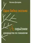 Наталья Догадова - Одна бабка сказала. Несерьёзное руководство по генеалогии