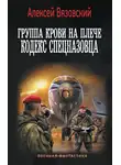 Алексей Вязовский - Группа крови на плече. Кодекс спецназовца