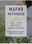 Мария Метлицкая - То, что имеет значение