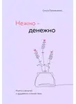 Ольга Примаченко - Нежно-денежно. Книга о деньгах и душевном спокойствии
