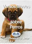 Juan Moisés De La Serna - Versos Breves Sobre Perros