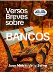 Juan Moisés De La Serna - Versos Breves Sobre Bancos
