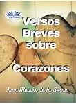 Juan Moisés De La Serna - Versos Breves Sobre Corazones