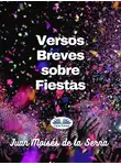 Juan Moisés De La Serna - Versos Breves Sobre Fiestas