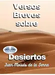 Juan Moisés De La Serna - Versos Breves Sobre Desiertos