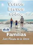 Juan Moisés De La Serna - Versos Breves Sobre Familias