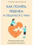 Татьяна Якубовская - Как понять ребенка и общаться с ним. Рекомендации маме от детского психолога