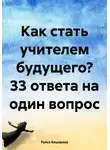 Райся Баширова - Как стать учителем будущего? 33 ответа на один вопрос
