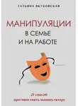 Татьяна Якубовская - Манипуляции в семье и на работе. 21 способ противостоять манипулятору