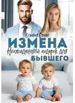 Оливия Стилл - Измена. Неожиданный подарок для бывшего