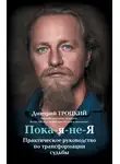 Дмитрий Троцкий - Пока-я-не-Я. Практическое руководство по трансформации судьбы