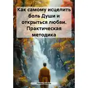 Постер книги Как самому исцелить боль Души и открыться любви. Практическая методика