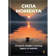 Постер книги Сила момента: Открой секрет счастья здесь и сейчас