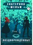 Екатерина Шельм - Позднорожденные. Том 1