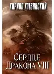 Кирилл Клеванский - Сердце Дракона. Том 8