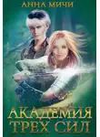 Анна Мичи - Академия Трёх Сил. Книга 1