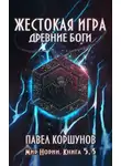 Павел Коршунов - Жестокая игра. Древние боги. Том 3