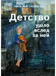 Наталья Скорых - Детство ушло вслед за ней