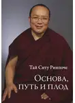 Тай Ситу Ринпоче - Основа, путь и плод
