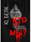 Юрий Белк - Кто мы? Триллер, рассказы