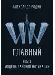 Александр Родин - Главный. Том I. Модель базовой мотивации