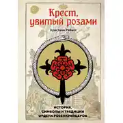 Постер книги Крест, увитый розами. История, символы и традиции ордена розенкрейцеров