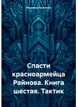 Владимир Поселягин - Спасти красноармейца Райнова. Книга шестая. Тактик