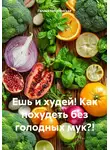 Галина Соболевская - Ешь и худей! Как похудеть без голодных мук?!