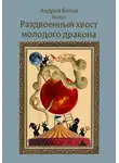 Андрей Белов - Раздвоенный хвост молодого дракона
