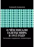 Алексей Алексеев - О чём писали газеты мира в 1913 году. Заголовки, содержание, комментарии