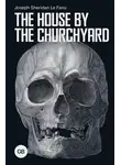 Джозеф Шеридан Ле Фаню - The House by the Churchyard / Дом у кладбища