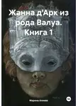 Марина Алиева - Жанна д&apos;Арк из рода Валуа. Книга 1