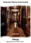 Лариса Киселева - Между. Предновогодняя мистическая история