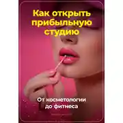 Постер книги Как открыть прибыльную студию: от косметологии до фитнеса