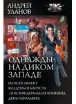  Андрей Уланов - Однажды на Диком Западе: На всех не хватит. Колдуны и капуста. …И вся федеральная конница. День револьвера (сборник)