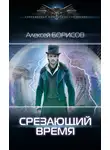 Алексей Борисов - Срезающий время