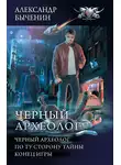 Александр Быченин - Чёрный археолог: Чёрный археолог. По ту сторону тайны. Конец игры (сборник)