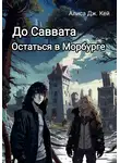Алиса Дж. Кей - До Саввата. Книга 1. Остаться в Морбурге