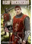 Михаил Ланцов - Иван Московский. Том 2. Король Руси