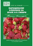 Татьяна Александрова - Курс на урожай. Выращивание клубники на Урале и в Сибири. Практические советы от огородника с 25-летним стажем