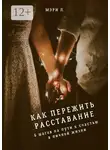Мэри Л. - Как пережить расставание: 6 шагов на пути к счастью в личной жизни