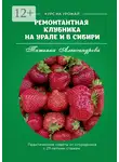 Татьяна Александрова - Ремонтантная клубника на Урале и в Сибири. Курс на урожай