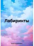 Валентина Кузнецова - Лабиринты