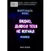 Постер книги Видно, дьявол тебя не изгнал. Когда Любовь, Психоз и Проклятье отличаются только названием… Нуареск. Книга первая
