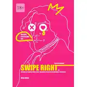 Постер книги Swipe Right [Смахни вправо]. Или История о знакомствах в сети, красивых мечтах и нескромных желаниях