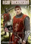 Михаил Ланцов - Иван Московский. Том 1. Первые шаги