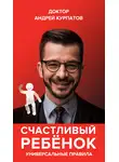 Андрей Курпатов - Счастливый ребенок. Универсальные правила
