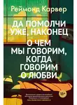 Реймонд Карвер - Да помолчи уже, наконец. О чем мы говорим, когда говорим о любви